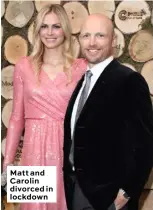  ??  ?? Matt and Carolin divorced in lockdown