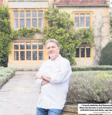  ?? Picture: Paul Wilkinson 2018 ?? > French celebrity chef Raymond Blanc has become a real champion of British food and drink, says Ian