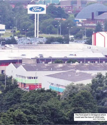  ?? NICK TREHARNE ?? The Ford plant in Bridgend which could see the loss of 1,000 jobs