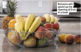  ??  ?? Bananas will speed up the ripening of fruit in a bowl