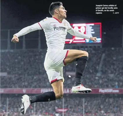  ?? F.: GETTY ?? Joaquín Correa celebra el primer gol del Sevilla ante el Getafe, en las semis coperas