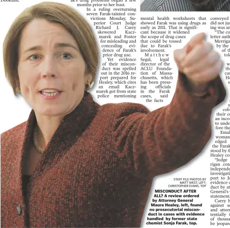  ?? STAFF FILE PHOTOS BY MATT WEST, LEFT; CHRISTOPHE­R EVANS, TOP ?? MISCONDUCT AFTER ALL? A review ordered by Attorney General Maura Healey, left, found no prosecutor­ial misconduct in cases with evidence handled by former state chemist Sonja Farak, top.