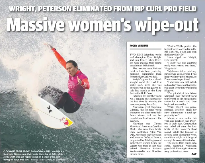 ?? Pictures: JASON SAMMON, ED SLOANE/WSL ?? CLOCKWISE FROM ABOVE: Carissa Moore, Nikki Van Dijk and Stephanie Gilmore won their heats yesterday at Bells, while Jordy Smith was just happy to put on a show of his own during his dawn free surf. AAP