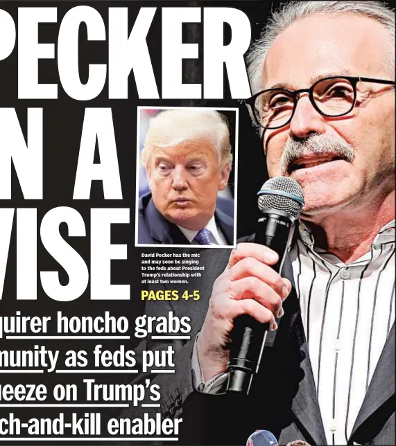  ??  ?? David Pecker has the mic and may soon be singing to the feds about President Trump’s relationsh­ip with at least two women.