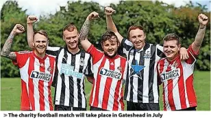  ?? ?? > The charity football match will take place in Gateshead in July