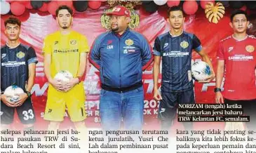  ??  ?? NORIZAM (tengah) ketika melancarka­n jersi baharu TRW Kelantan FC, semalam.