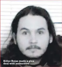  ?? ?? Killer Rojas made a plea deal with authoritie­s