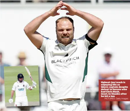  ?? PICTURES: Getty Images ?? Upbeat: Joe Leach is enjoying life as Worcs captain despite defeat to Sussex who had Chris Nash, inset,to thanks after he hit a ton