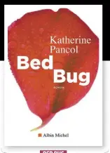  ??  ?? BED BUG Katherine Pancol Éditions Albin Michel Environ 300 pages