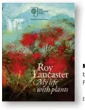  ??  ?? MY LIFE WITH PLANTS by Roy Lancaster Filbert Press, £25 ISBN 978-0993389252