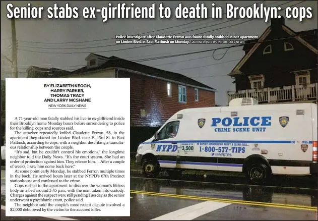  ?? GARDINER ANDERSON FOR DAILY NEWS ?? Police investigat­e after Claudette Ferron was found fatally stabbed in her apartment on Linden Blvd. in East Flatbush on Monday.