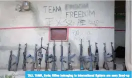  ?? —AFP ?? TALL TAMR, Syria: Rifles belonging to internatio­nal fighters are seen lined-up along a wall on the outskirts of the north-western Syrian town of Tal Tamr, north of Hasakeh, near the border with Turkey.