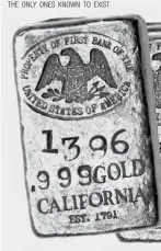  ??  ?? NEVER BEFORE SEEN: THESE FIRST BANK OF THE UNITED STATES OF AMERICA JUMBO GOLD BARS ARE THE ONLY ONES KNOWN TO EXIST