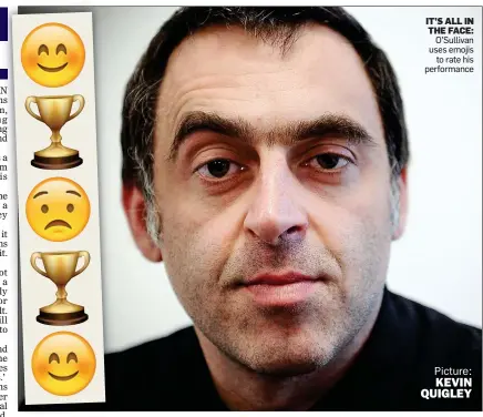  ??  ?? Picture: KEVIN QUIGLEY IT’S ALL IN THE FACE: O’Sullivan uses emojis to rate his performanc­e