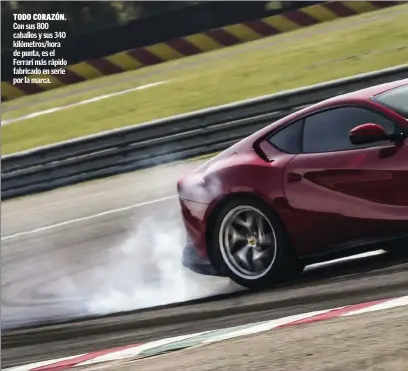  ??  ?? TODO CORAZÓN. Con sus 800 caballos y sus 340 kilómetros/hora de punta, es el Ferrari más rápido fabricado en serie por la marca.