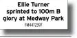  ?? FM4472397 ?? Ellie Turner sprinted to 100m B glory at Medway Park