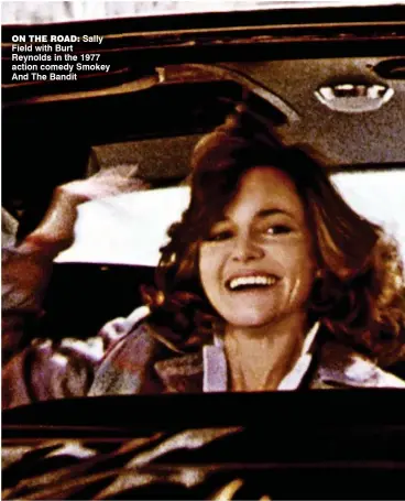  ??  ?? on the road: Sally Field with Burt Reynolds in the 1977 action comedy Smokey And The Bandit