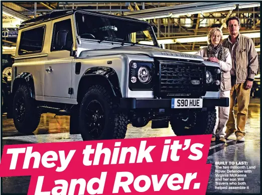  ??  ?? BUILT TO LAST: The two millionth Land Rover Defender with Virginia McKenna and her son Will Travers who both helped assemble it