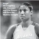  ??  ?? Angel McCoughtry (St. Frances) and the Dream will face the Mystics tonight