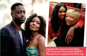  ??  ?? Gabrielle with husband Dwyane Wade (LEFT) and mom Theresa Union (ABOVE). She says they’ve supported her all the way.