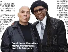  ??  ?? Good times: Founders Merck Mercuriadi­s and Nile Rodgers