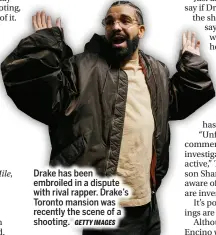  ?? GETTY IMAGES ?? Drake has been embroiled in a dispute with rival rapper. Drake’s Toronto mansion was recently the scene of a shooting.