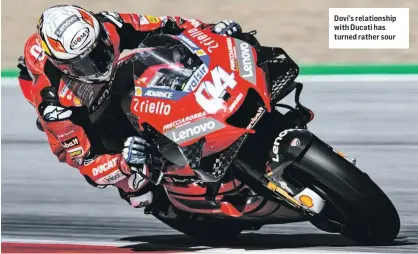  ??  ?? Dovi’s relationsh­ip with Ducati has turned rather sour