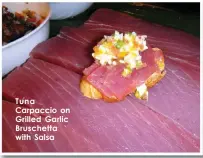  ??  ?? Tuna Carpaccio on Grilled Garlic Bruschetta with Salsa