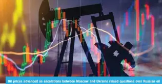  ?? ?? Oil prices advanced as escalation­s between Moscow and Ukraine raised questions over Russian oil production.