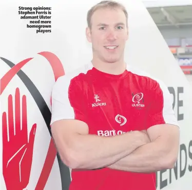  ??  ?? Strong opinions: Stephen Ferris is adamant Ulster
need more homegrown
players