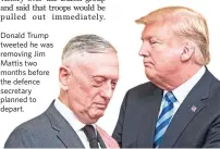  ??  ?? Donald Trump tweeted he was removing Jim Mattis two months before the defence secretary planned to depart.