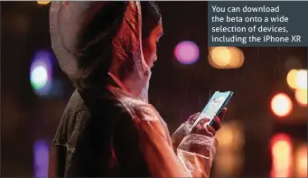  ??  ?? You can download the beta onto a wide selection of devices, including the iPhone XR