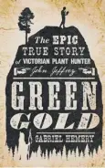  ??  ?? ● Green Gold: The Epic True Story of Victorian Plant Hunter John Jeffrey by Gabriel Hemery is published by Unbound (£10.99 paperback/£3.99 ebook); www.unbound.com, @ Gabrielhem­ery