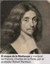  ??  ?? El duque de la Meilleraye y mariscal de Francia, Charles de la Porte, por el grabador Robert Nanteuil.