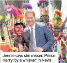  ??  ?? Jennie says she missed Prince Harry ‘by a whisker’ in Nevis