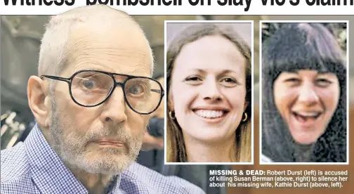  ??  ?? MISSING & DEAD: Robert Durst (left) is accused of killing Susan Berman (above, right) to silence her about his missing wife, Kathie Durst (above, left).