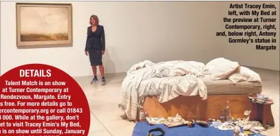  ??  ?? Artist Tracey Emin, left, with My Bed at the preview at Turner Contempora­ry, right, and, below right, Antony Gormley’s statue in Margate