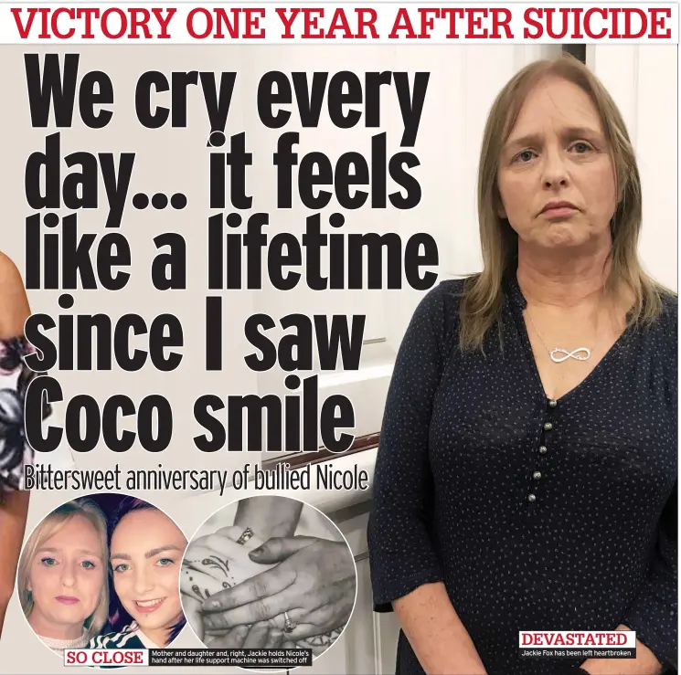  ??  ?? SO CLOSE Mother and daughter and, right, Jackie holds Nicole’s hand after her life support machine was switched off DEVASTATED Jackie Fox has been left heartbroke­n