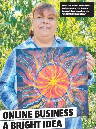  ??  ?? CRUCIAL HELP: Renowned Indigenous artist Joanne Cassady has launched the ‘SPARXS Online Store’