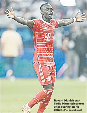  ?? (Pic: SuperSport) ?? Bayern Munich star Sadio Mane celebrates after scoring on his debut.