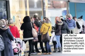  ??  ?? Left, Rachel Spencer-Henshall of Kirklees Council public health; right, shoppers return to Huddersfie­ld town centre