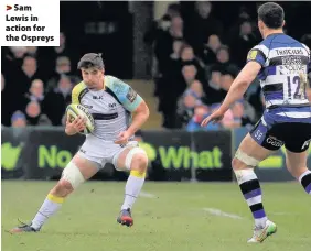  ??  ?? > Sam Lewis in action for the Ospreys