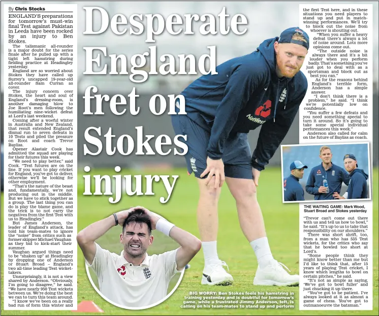  ?? Pictures: ADRIAN DENNIS and PHILIP BROWN ?? BIG WORRY: Ben Stokes feels his hamstring in training yesterday and is doubtful for tomorrow’s game, while a frustrated Jimmy Anderson, left, is calling on his team-mates to stand up and perform