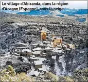  ??  ?? Le village d’Abizanda, dans la région d’Aragon (Espagne), sous la neige.