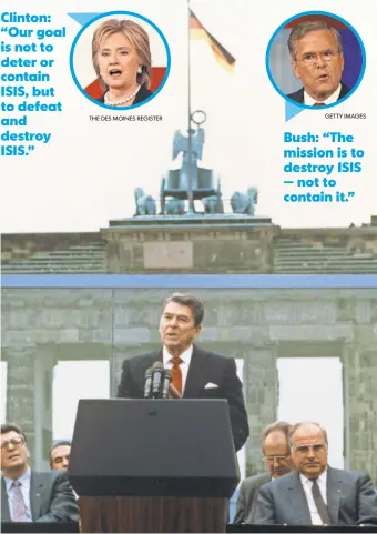  ?? THE DES MOINES REGISTER
GETTY IMAGES
EUROPEAN PRESSPHOTO AGENCY ?? President Reagan delivers his famous speech in 1987 in front of Brandenbur­g Gate, in which he tells Soviet leader Mikhail Gorbachev to “tear down this wall.” Clinton: “Our goal is not to deter or contain ISIS, but to defeat and destroy ISIS.” Bush:...