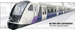  ??  ?? LONG AND LIGHTWEIGH­T: The new Crossrail trains