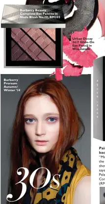  ??  ?? Burberry Beauty Complete Eye Palette in Nude Blush No.12, RM205 Burberry Prorsum Autumn/ Winter ’14