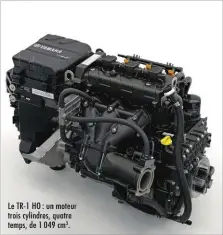  ??  ?? Le TR-1 HO : un moteur trois cylindres, quatre temps, de 1 049 cm3.
