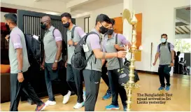  ??  ?? The Bangladesh Test squad arrived in Sri Lanka yesterday
