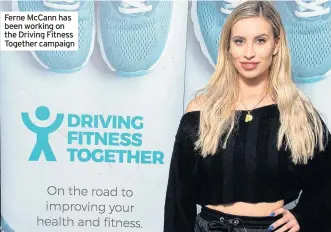  ??  ?? Ferne McCann has been working on the Driving Fitness Together campaign